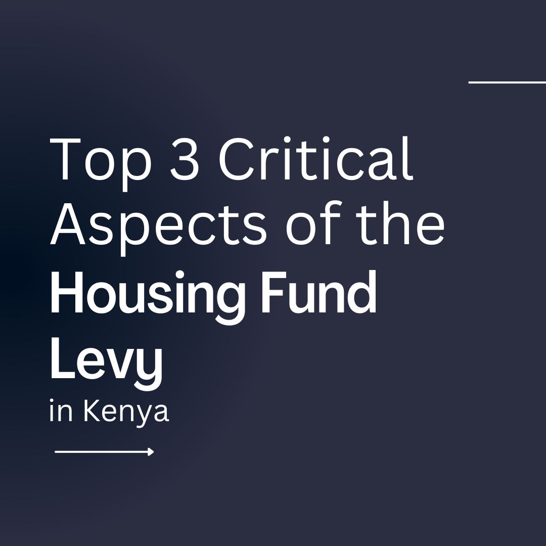 Top 3 Critical Aspects of the Housing Fund Levy in Kenya